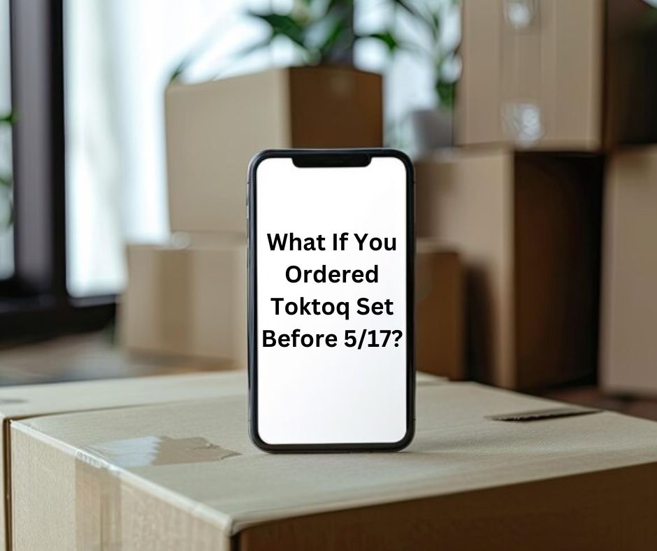 What If You Ordered Toktoq Set Before 5/17